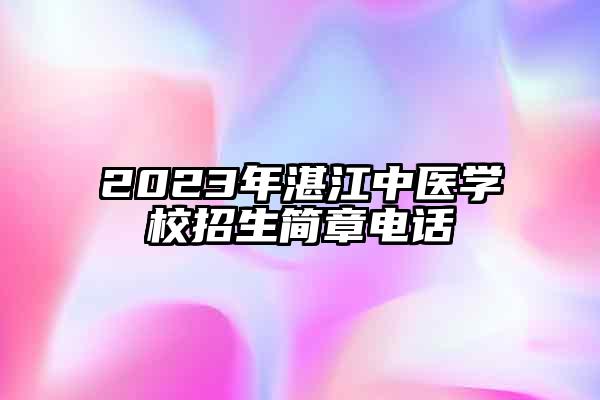 2023年湛江中医学校招生简章电话