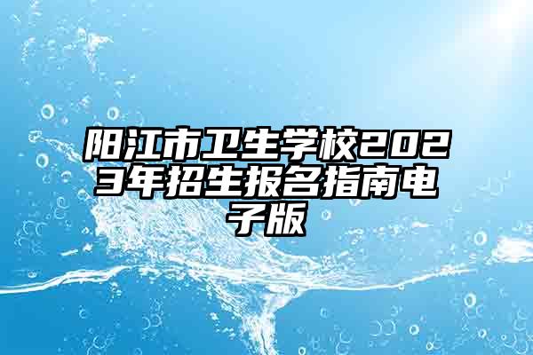 阳江市卫生学校2023年招生报名指南电子版