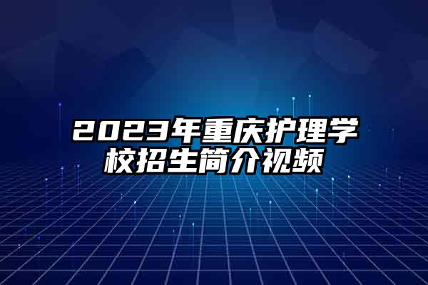 2023年重庆护理学校招生简介视频