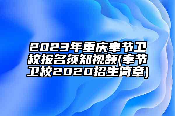 2023年重庆奉节卫校报名须知视频(奉节卫校2020招生简章)
